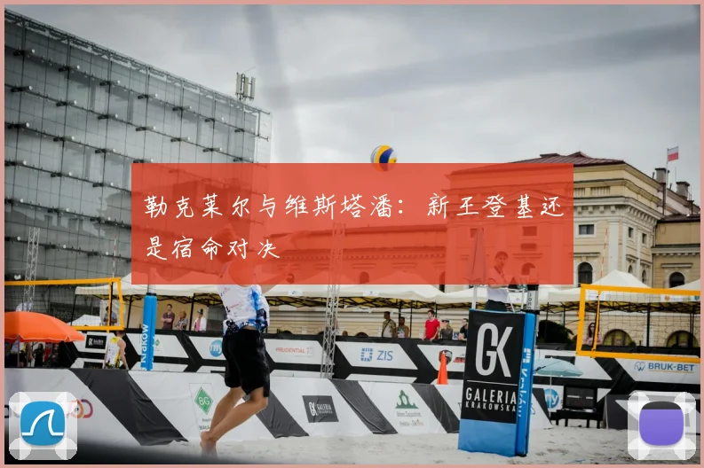 勒克莱尔与维斯塔潘:新王登基还是宿命对决