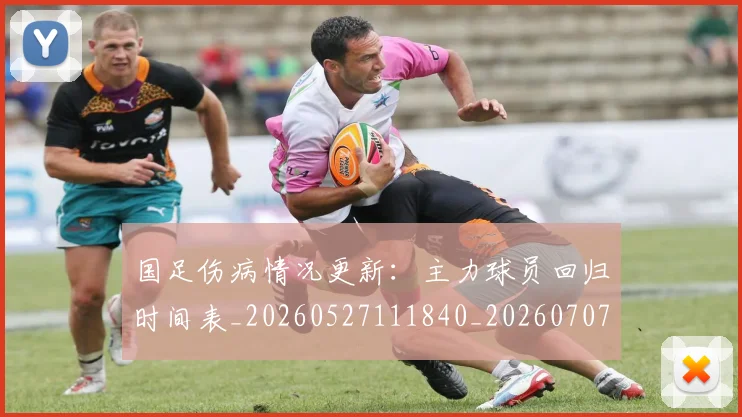 国足伤病情况更新：主力球员回归时间表_20260527111840_20260707013906