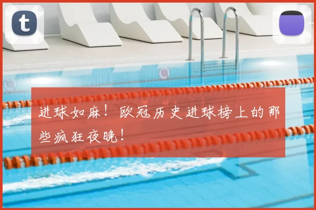 进球如麻！欧冠历史进球榜上的那些疯狂夜晚！