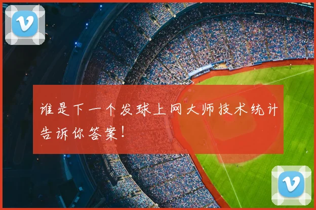 谁是下一个发球上网大师技术统计告诉你答案！