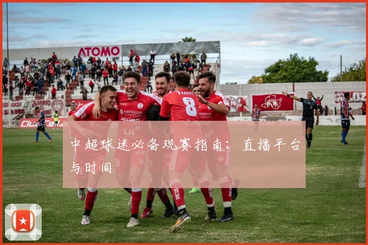 中超球迷必备观赛指南:直播平台与时间